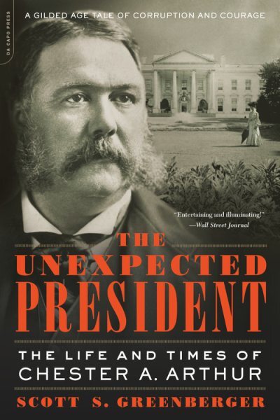 Unexpected President : The Life and Times of Chester A. Arthur, Paperback by ...