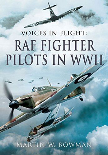 Voices in Flight: RAF Fighter Pilots in WW II by Martin Bowman