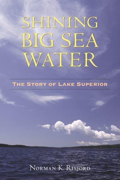 Shining Big Sea Water : The Story of Lake Superior, Paperback by Risjord, Nor...
