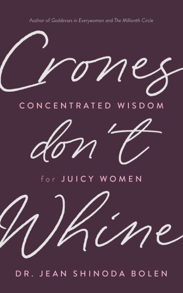 Crones Don't Whine : Concentrated Wisdom for Juicy Women, Paperback by Bolen,...