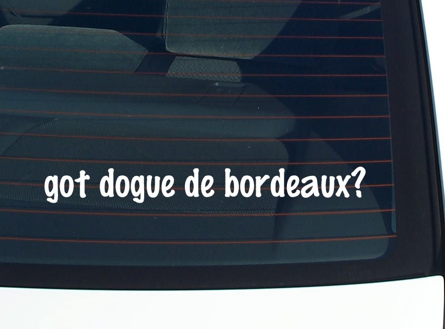 Got a Dogue de Bordeaux? Funny Car Decal Bumper Sticker Vinyl Window Design