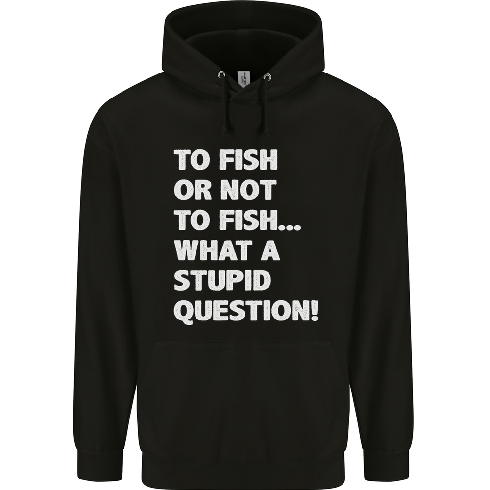 To Fish or Not to? What a Stupid Question Mens 80% Cotton Hoodie
