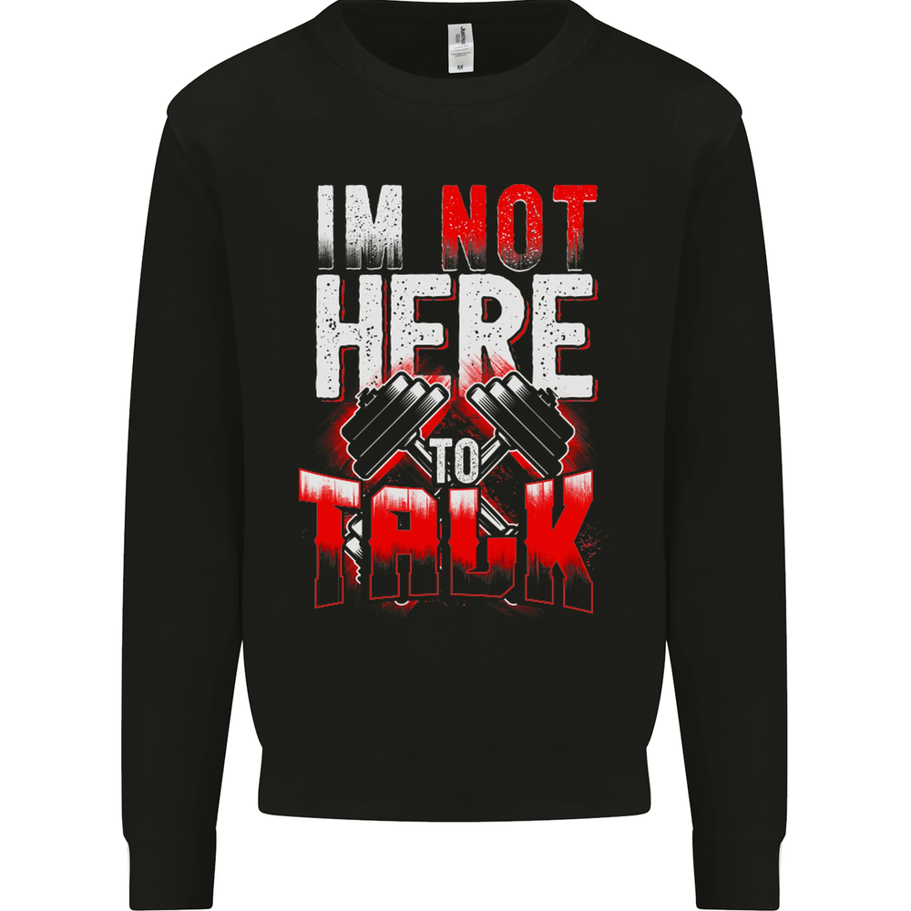 Im Not Here to Talk Gym Training Top Mens Sweatshirt Jumper