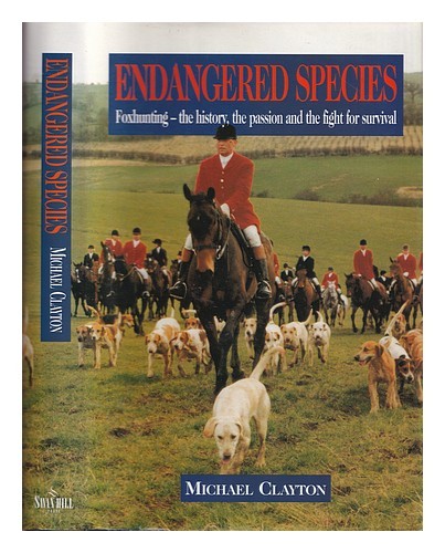 CLAYTON, MICHAEL Endangered species : foxhunting - the history, the passion and