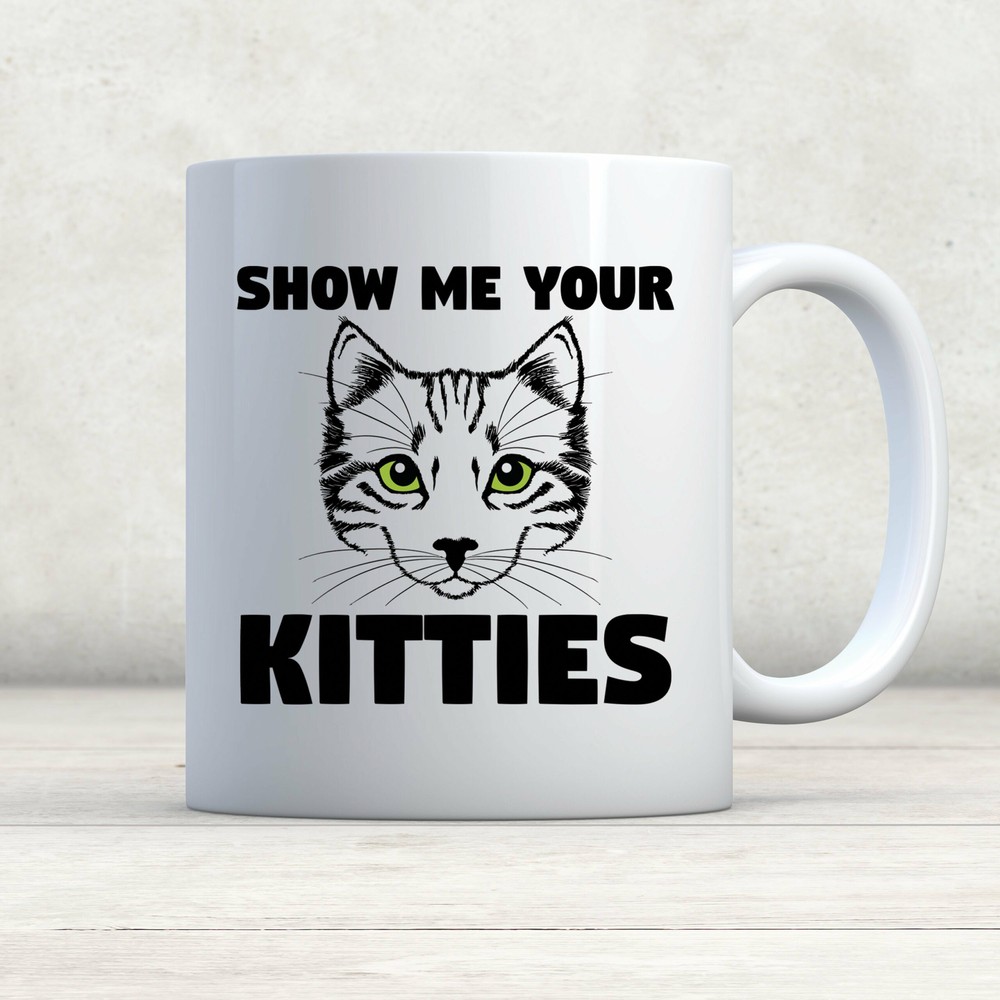 Show Me Your Kitties Mug Cat Mug Cat Coffee Mug Kitties Mug Cat Lover Gift Cat