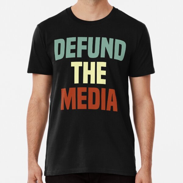 Funny Political Gift Defund The Media ! Premium T-Shirt S-5XL