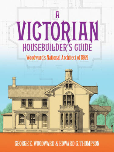 A Victorian Housebuilder's Guide: Woodward's National Architect of 1 - VERY GOOD