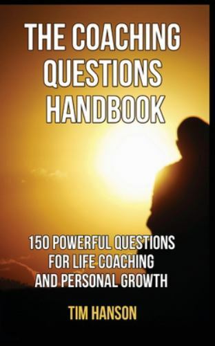 THE COACHING QUESTIONS HANDBOOK: 150 POWERFUL QUESTIONS FOR LIFE COACHING AND...