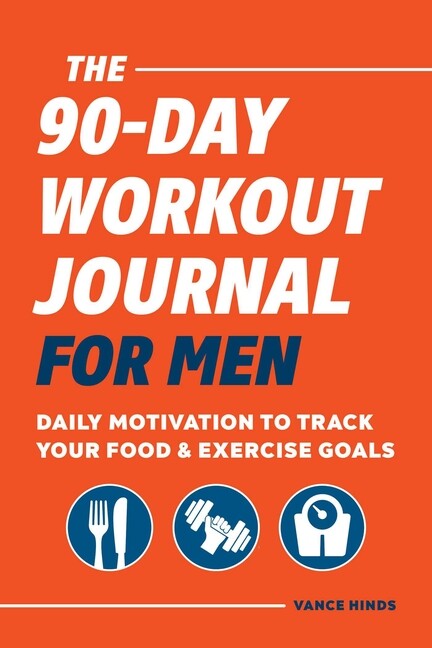 The 90-Day Workout Journal For Men: Daily Motivation To Track Your Food & E...