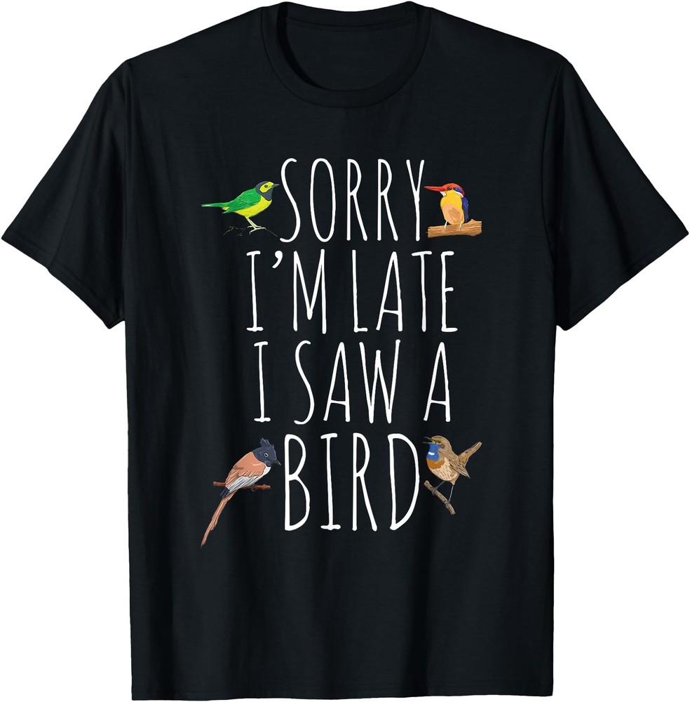 Sorry I'M Late I Saw A Bird Cute Bird Lover Birding T-Shirt