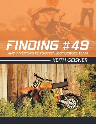 Keith Geisner Finding #49 and America's Forgotten Motocross Team (Paperback)
