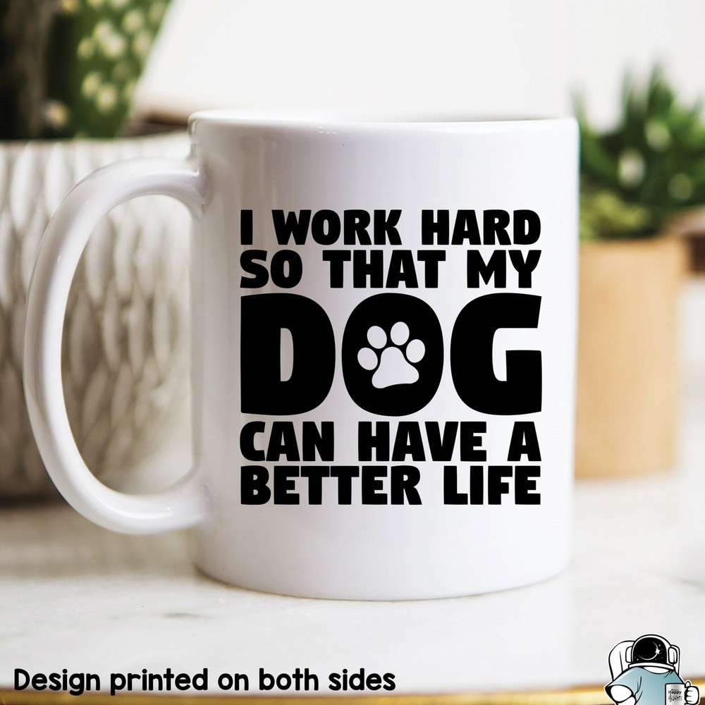 Work Hard So My Dog Can Have A Better Life Mug - Fun Dog Owner Gift