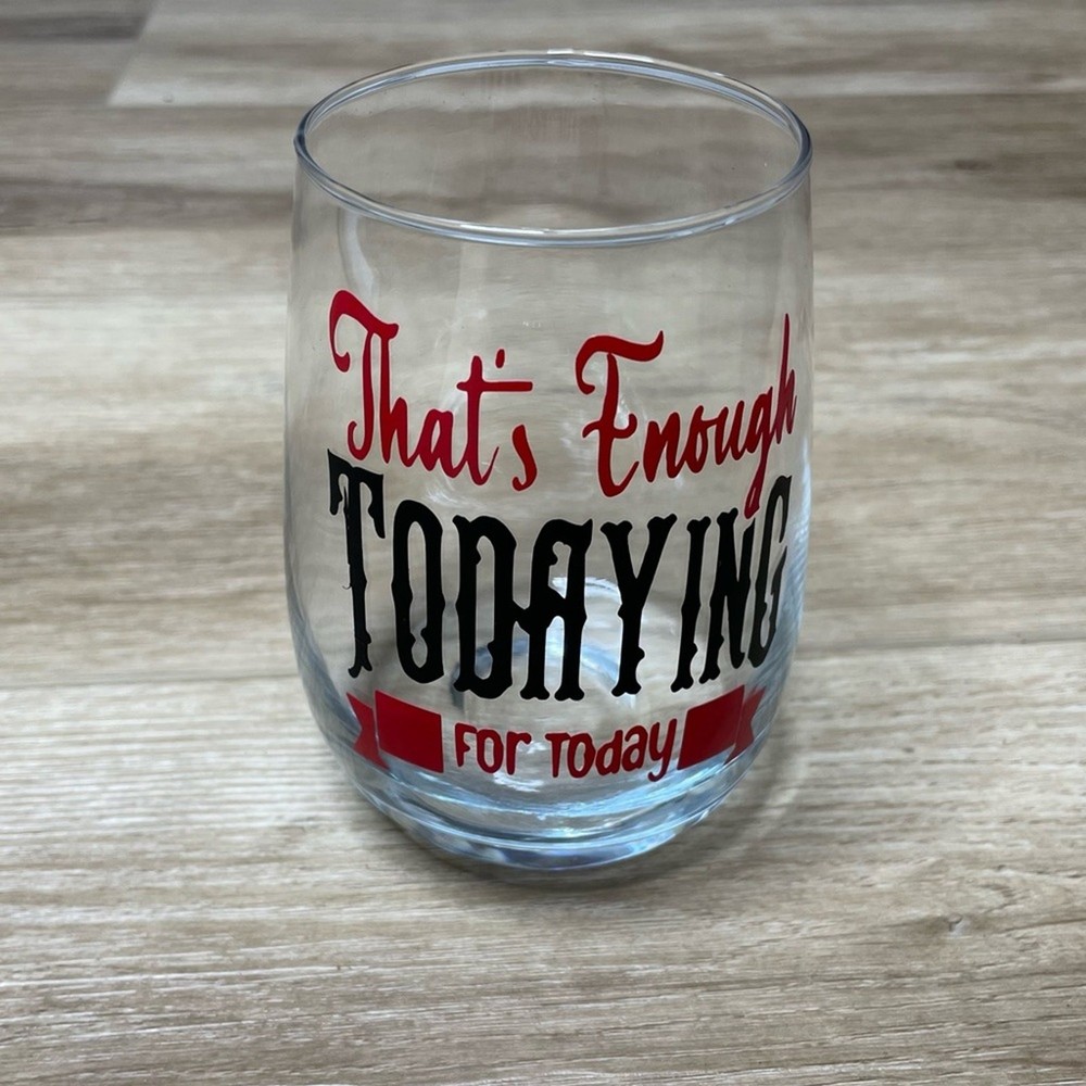“That’s Enough Todaying For Today” Handmade Vinyl Wine Glass Design sz 17oz