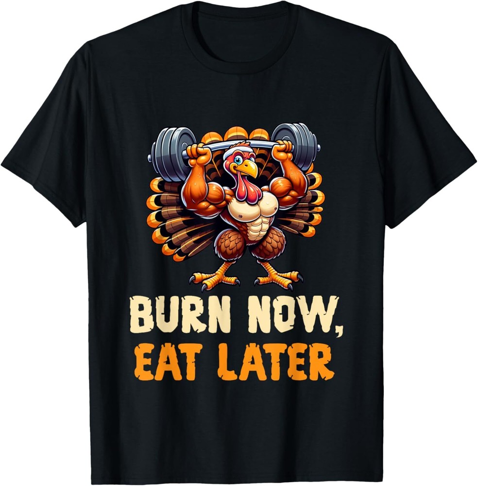 Funny Thanksgiving Gym Burn Now, Eat Later Turkey Workout T-Shirt Hoodie