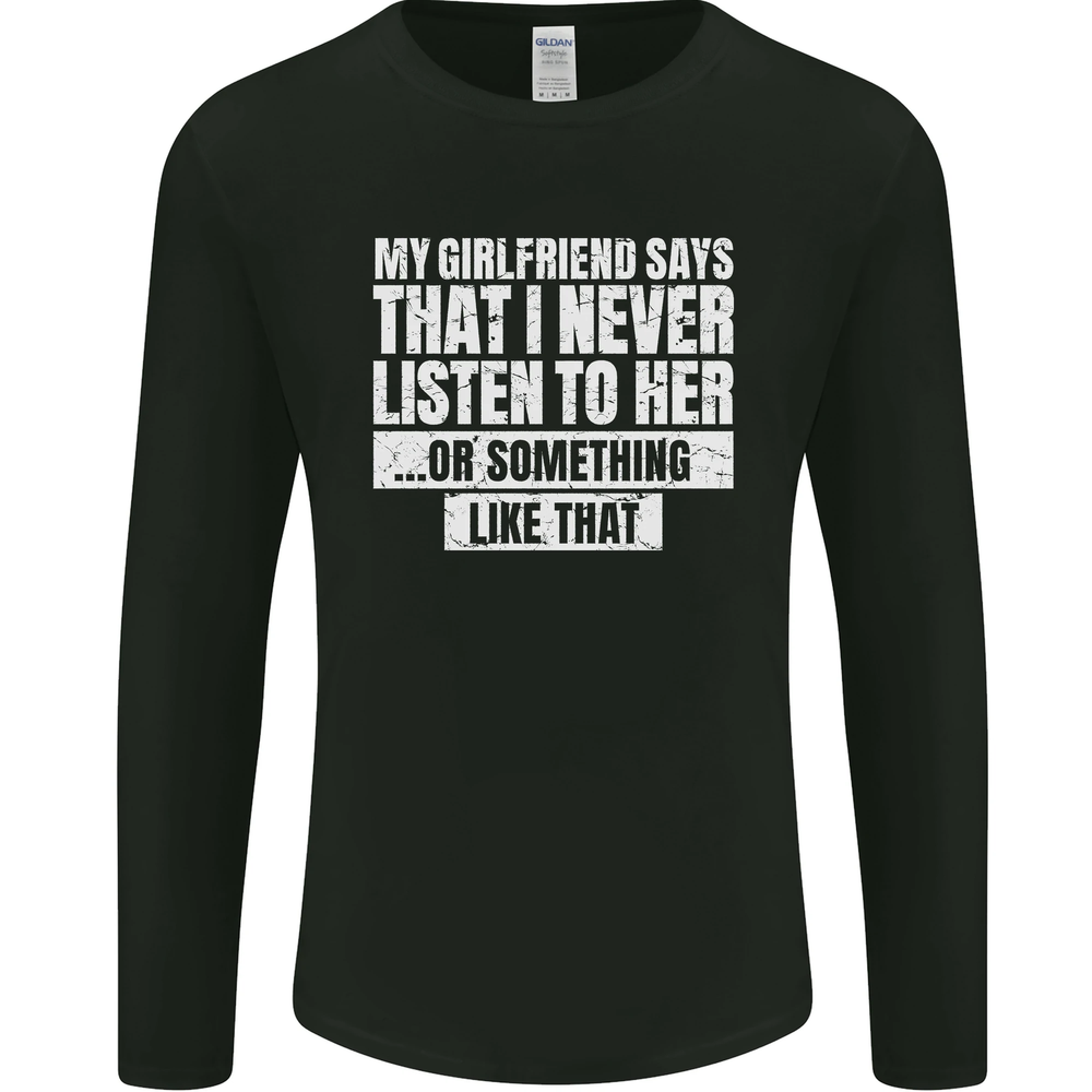 My Girlfriend Says I Never Listen Funny Mens Long Sleeve T-Shirt