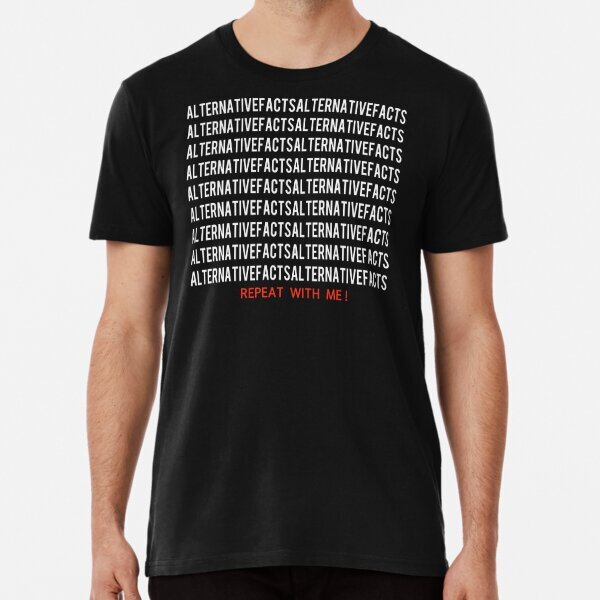 Alternative Facts Premium Political Awareness Made in USA T-Shirt S-5XL