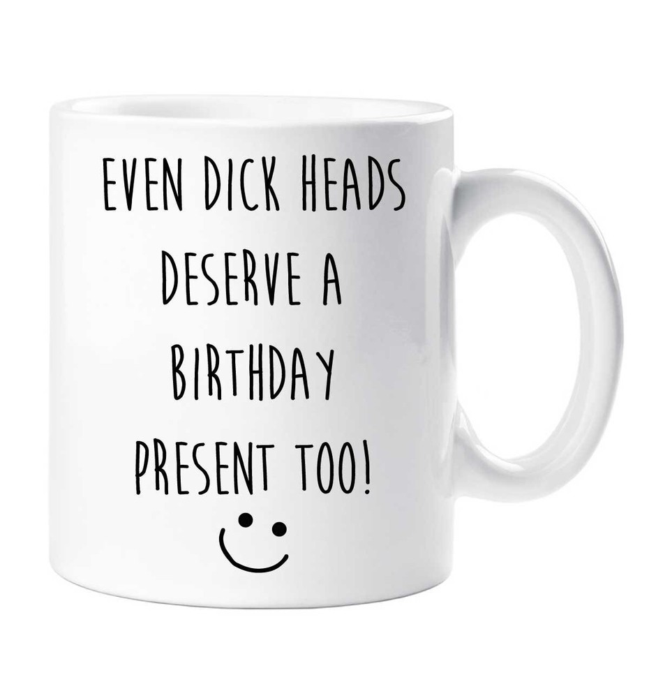 Funny Birthday Mug - Even Dickheads Deserve a Gift Too Novelty Coffee Cup  