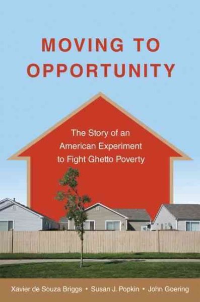 Moving to Opportunity : The Story of an American Experiment to Fight Ghetto P...