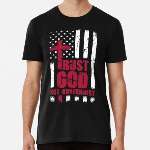 Funny Sayings Trust God Not Government Gift for Men, Women T-Shirt S-5XL