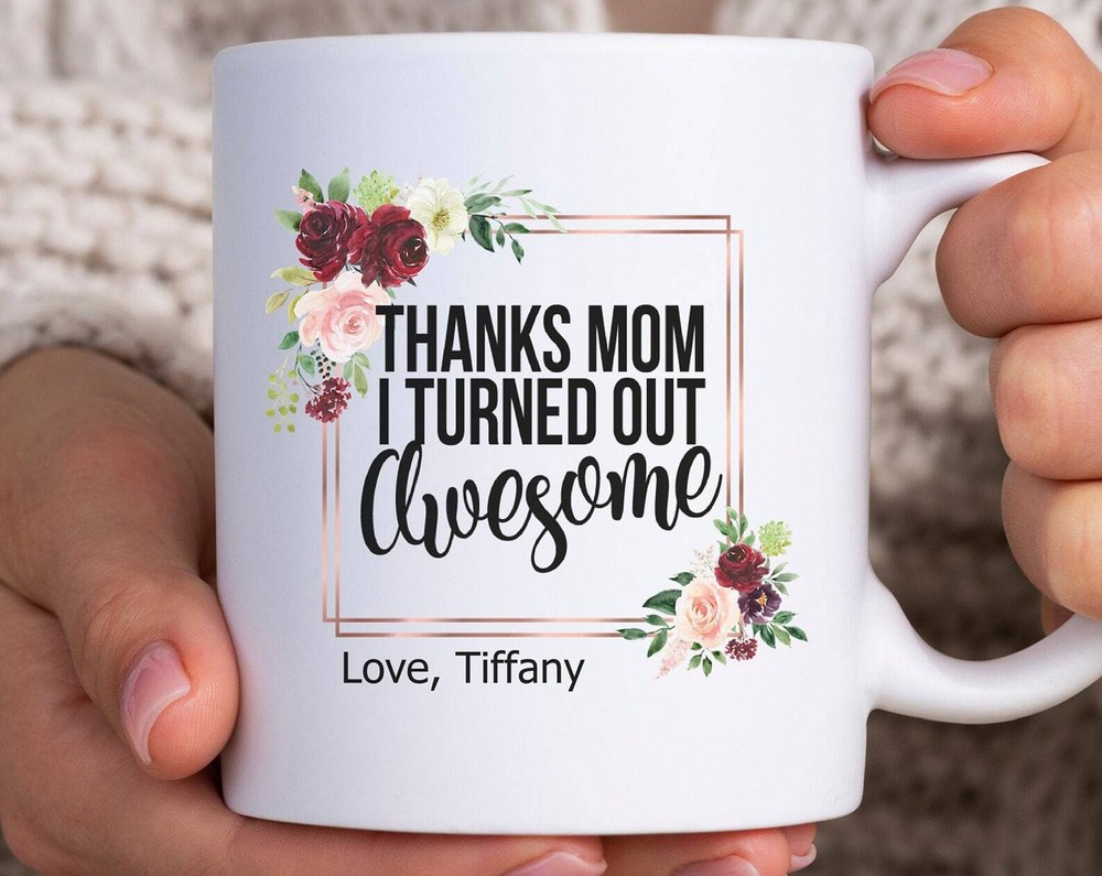 Thanks Mom I Turned Out Awesome Coffee Mug Personalized Mug Mother's Day Gift