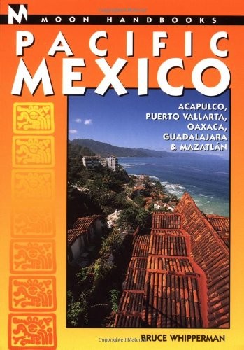 Moon Handbooks Pacific Mexico: Including Acapulco, Puerto Vallarta, Oaxaca, ...