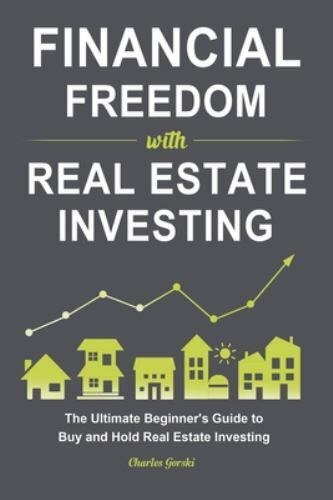 Financial Freedom with Real Estate Investing: The Ultimate Beginner's Guide t...