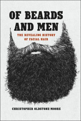 Of Beards and Men: The Revealing History of Facial Hair by Oldstone-Moore, Chris