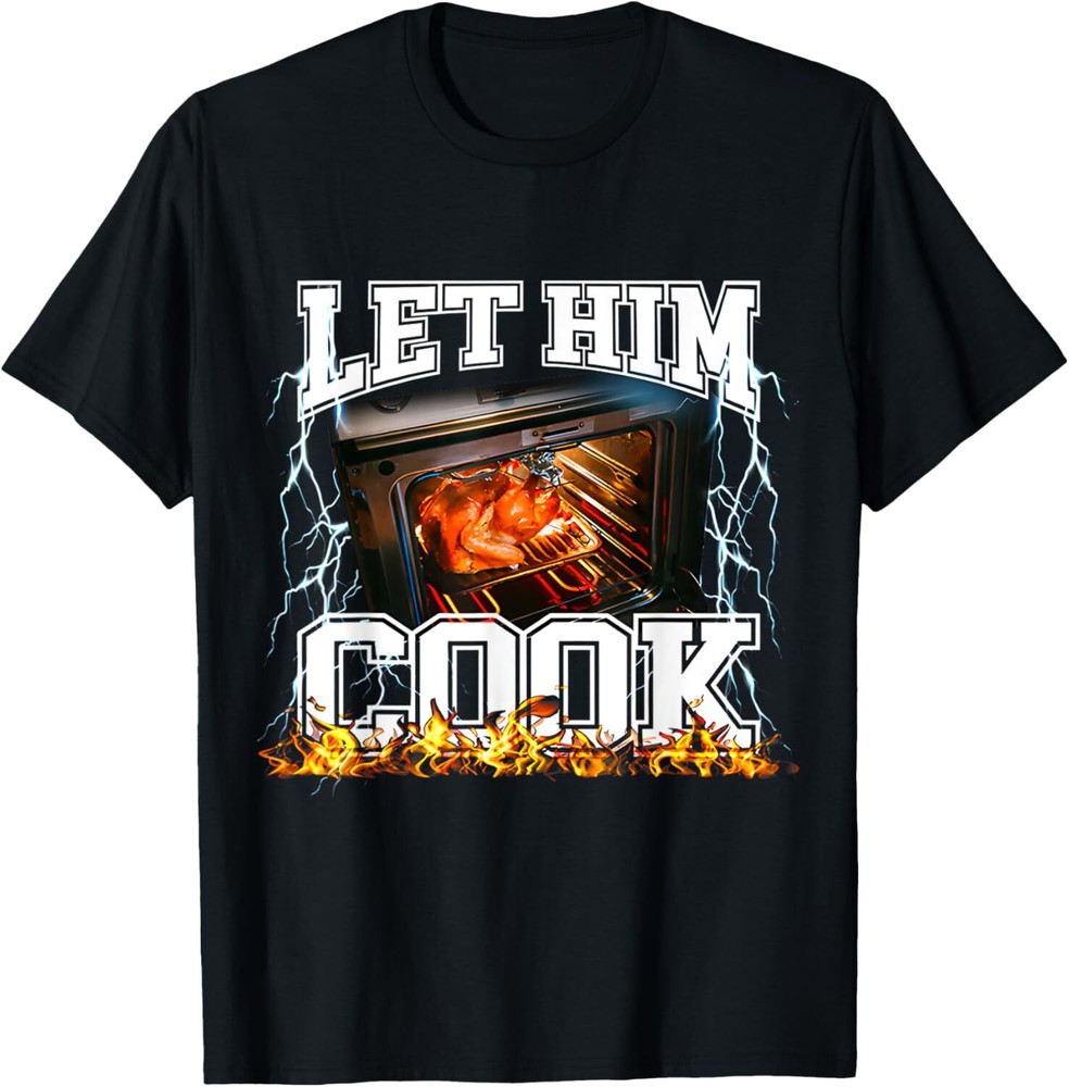 Let Him Cook Funny Thanksgiving Meme For Men Women Kids T-Shirt Hoodie