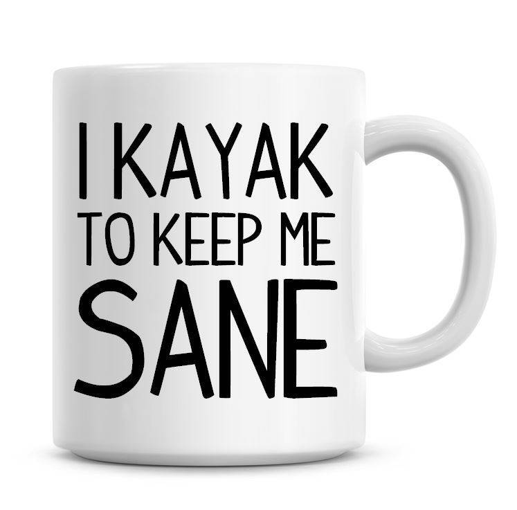 I Kayak To Keep Me Sane Funny Coffee Mug Coffee Mug Funny Humor Coffee Mug