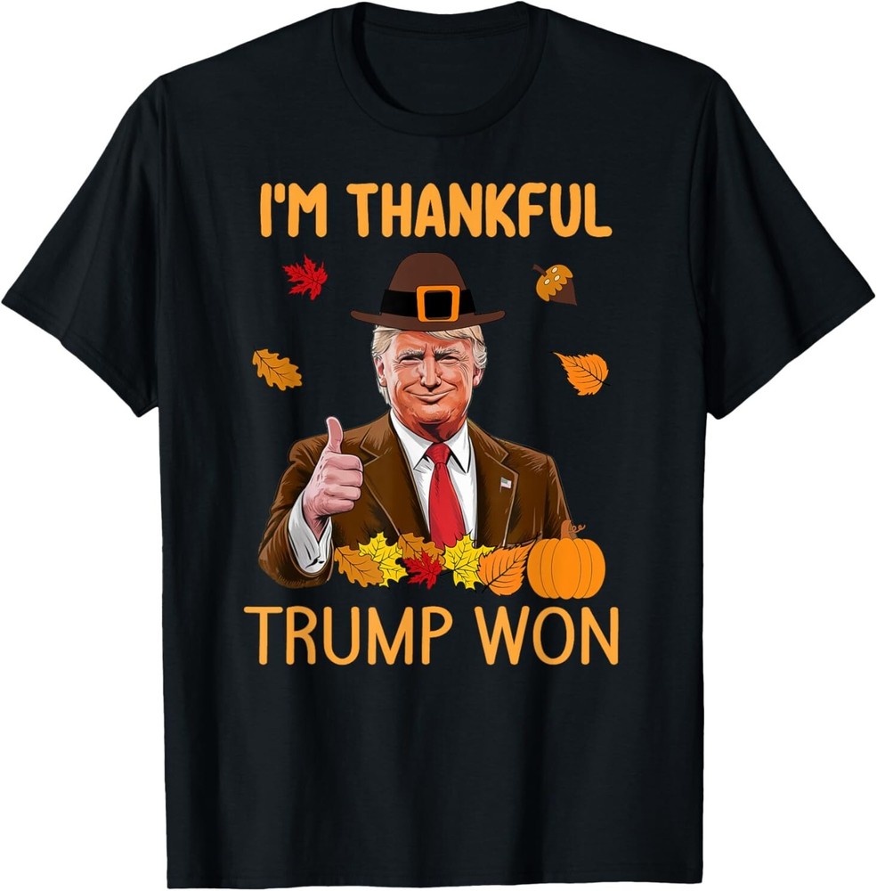 NEW i'm Thankful trump won Thanksgiving Turkey fall men women Best T-Shirt S-3XL