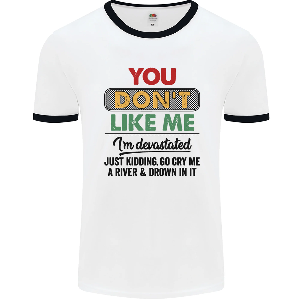 You Dont Like Me Funny Sarcastic Slogan Mens Ringer T-Shirt
