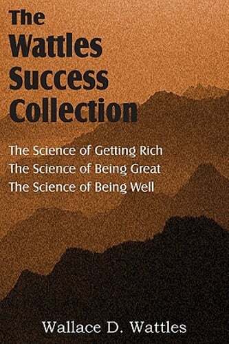 The Science of Wallace D. Wattles, The Science of Getting Rich, The Science of