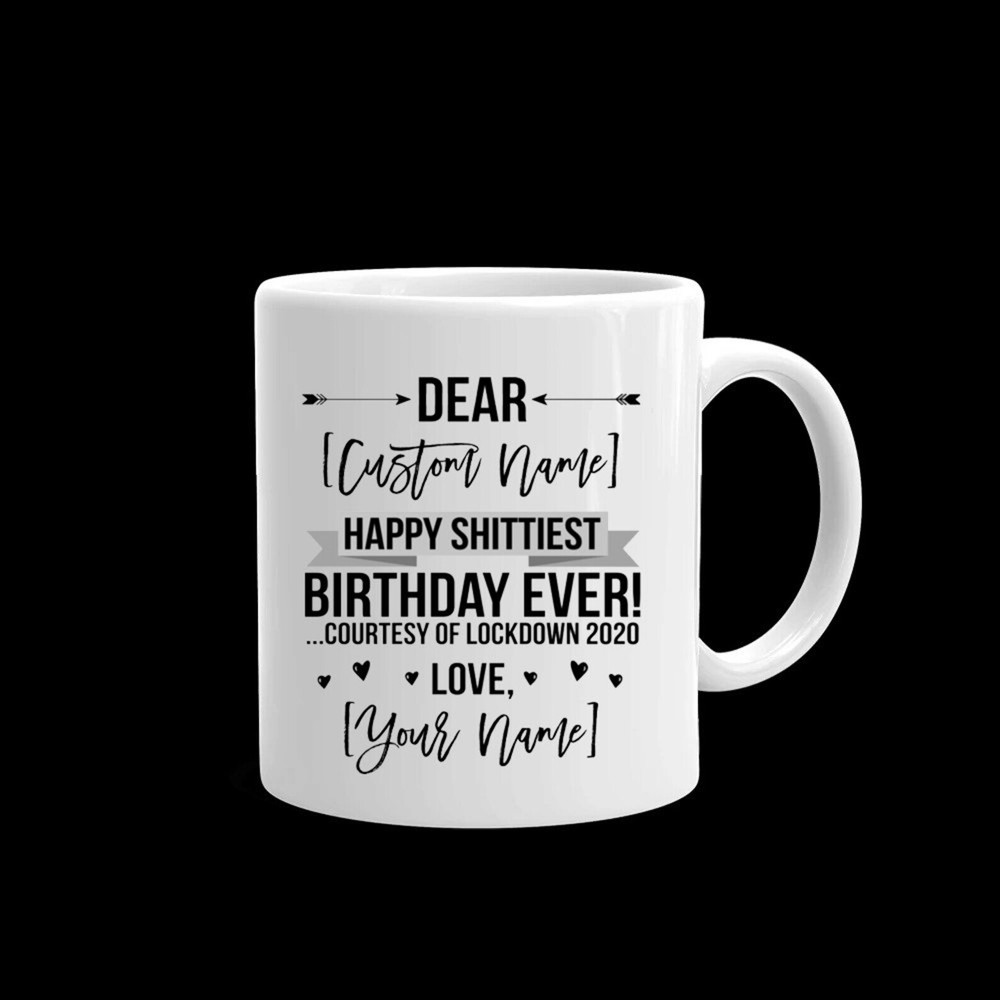 Personalized Happy Shittiest Birthday Ever Courtesy Of Lockdown 2020 Ceramic