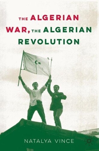Natalya Vince The Algerian War, The Algerian Revolution (Paperback)