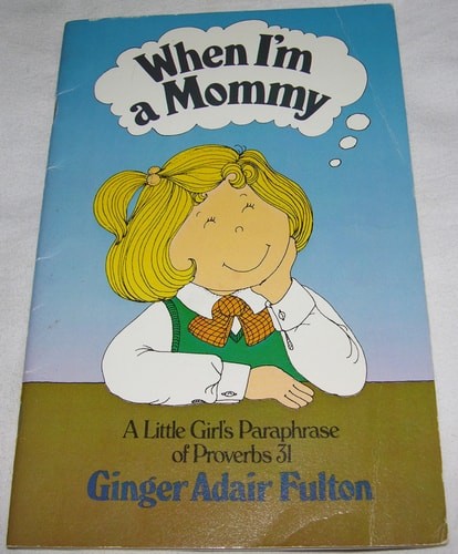 When I'm a Mommy - A Little Girl's Paraphrase of Proverbs 31 by Ginger Adair Ful