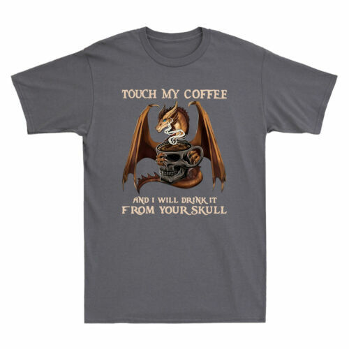 Touch My Coffee And I Will Drink It From Your Skull Funny Dragon T-Shirt Men Tee