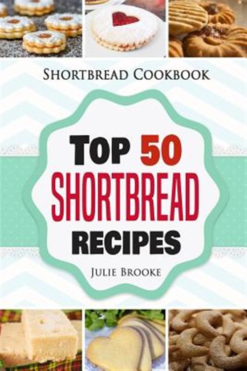 50 Easy Shortbread Recipes - Homemade Cookie Baking Guide by Julie Brooke 2018 Paperback