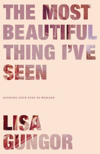 The Most Beautiful Thing I've Seen: Opening Your Eyes to Wonder [ Gungor, Lisa ]