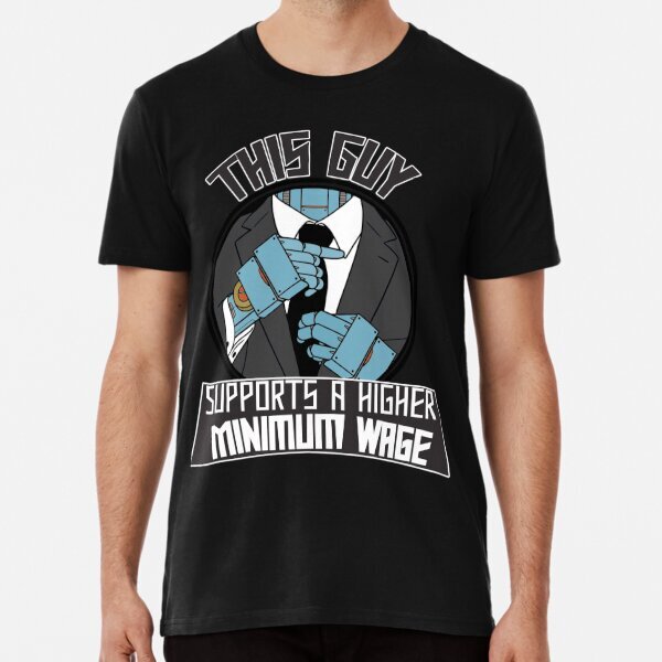 This Guy Supports a Higher Minimum Wage Great Gift Idea Premium T-Shirt S-5XL