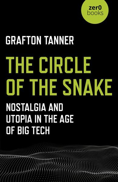 Circle of the Snake : Nostalgia and Utopia in the Age of Big Tech, Paperback ...