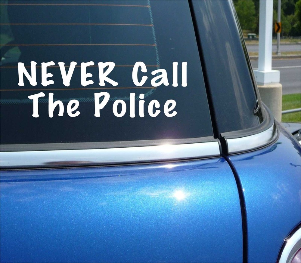 NEVER CALL THE POLICE DECAL STICKER SHOOTING PROTECT YOUR FAMILY CAR TRUCK