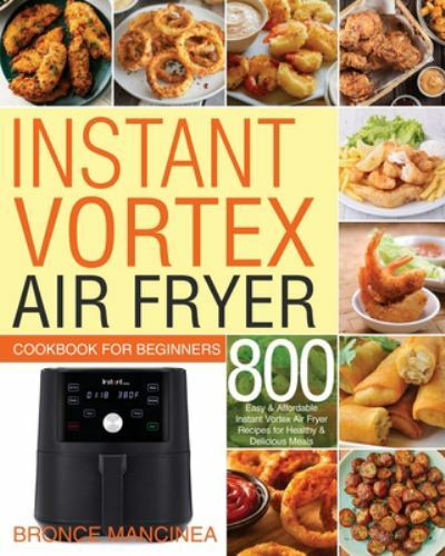 Instant Vortex Air Fryer Cookbook for Beginners – Easy Recipes & Tips by Bronce Mancinea 2020 Paperback