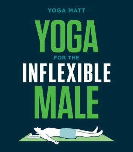Yoga for the Inflexible Male: A How-To Guide by Yoga Matt: New