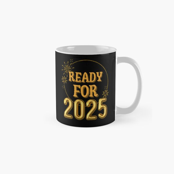 Ready For 2025 Funny New Years Gift Tshirt Classic Mug , Gift For Family
