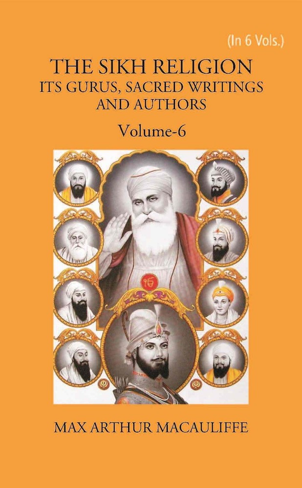 THE SIKH RELIGION: ITS GURUS, SACRED WRITINGS AND AUTHORS Volume 6 V [Hardcover]