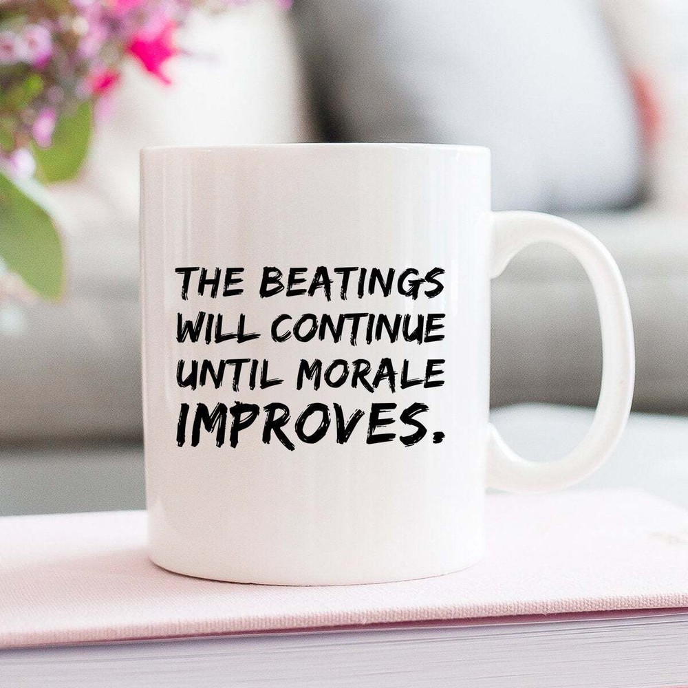 Funny 11 Oz Ceramic Coffee Mug The Beatings Will Continue Until Morale Improves
