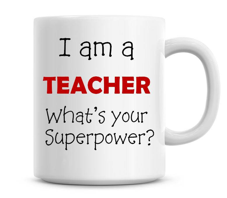 I Am A Teacher Whats Your Superpower? Funny Teachers Mug Coffee Mug Funny