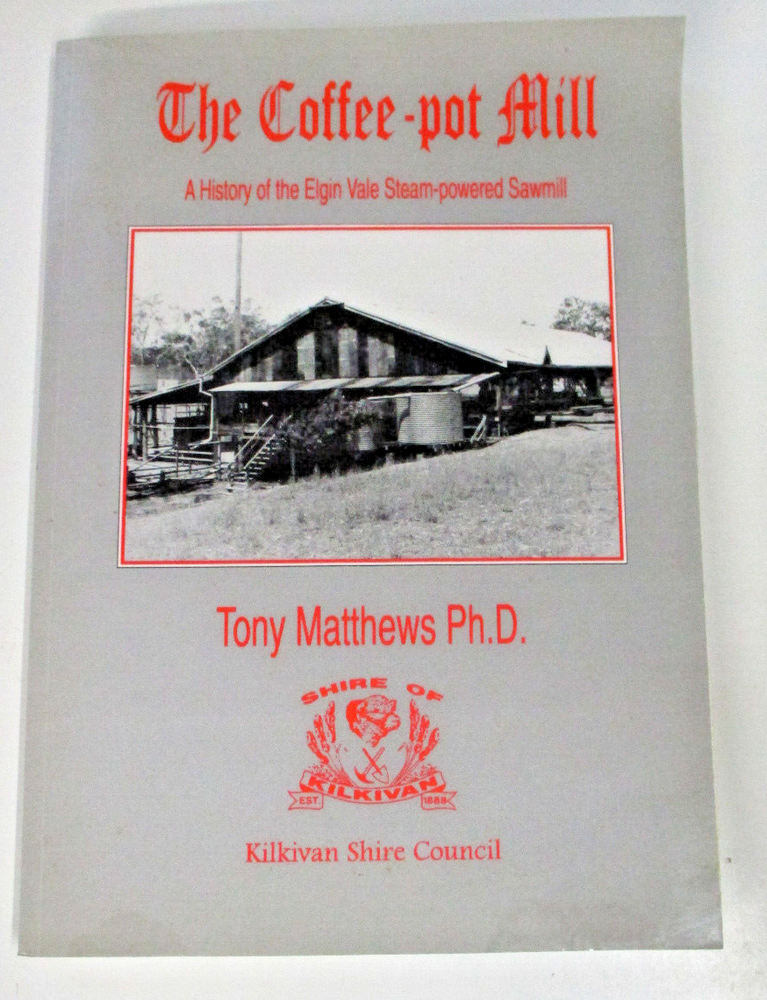 The Coffee-Pot Mill, Elgin Vale Steam-Powered Sawmill, Tony Matthews 1876070315