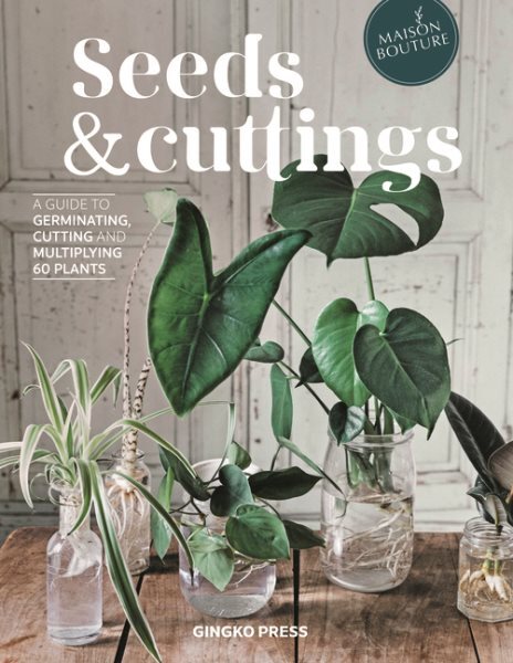 Seeds and Cuttings : A Guide to Germinating, Propagating and Multiplying 60 K...