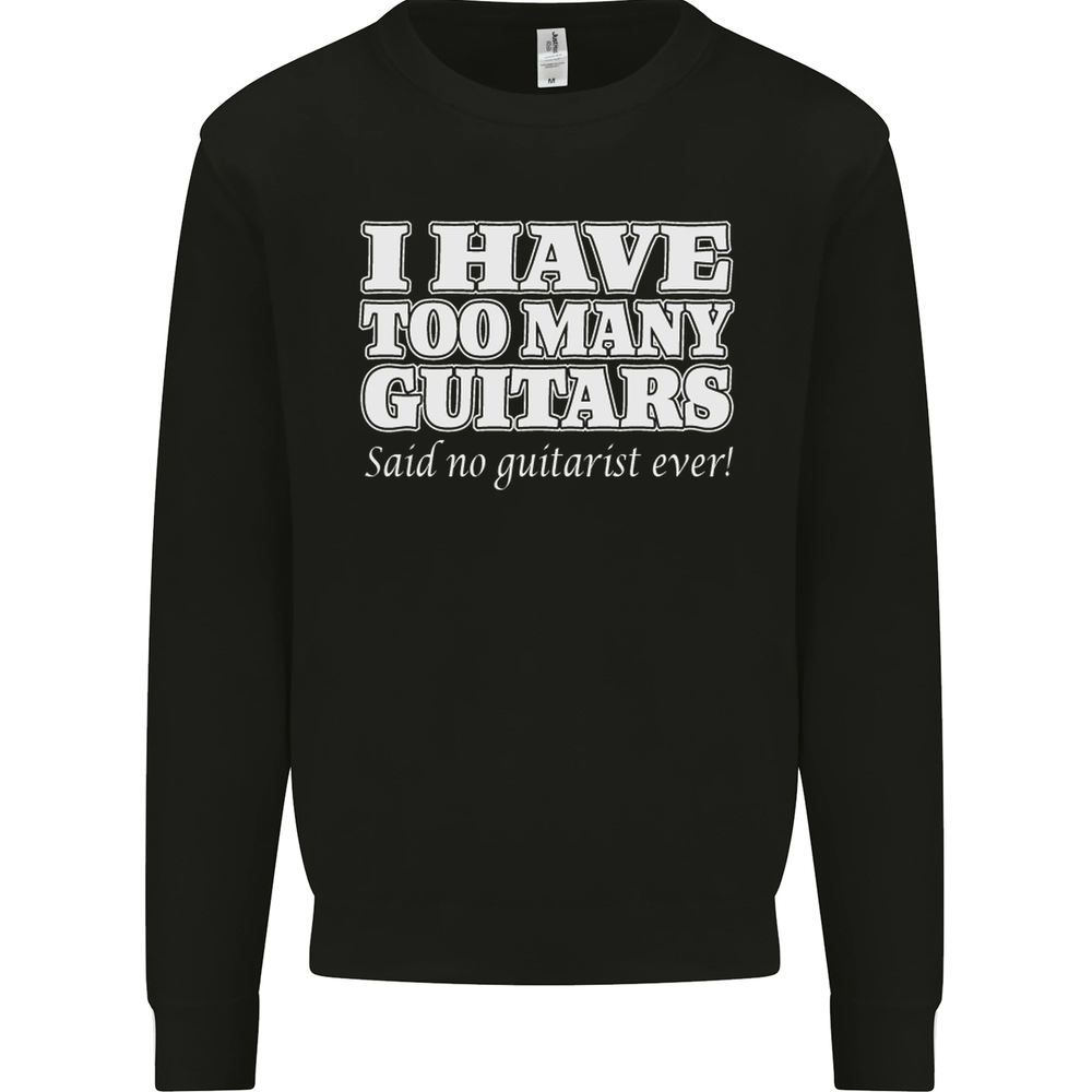 I Have Too Many Guitars Said No Guitarist Ever Mens Sweatshirt Jumper